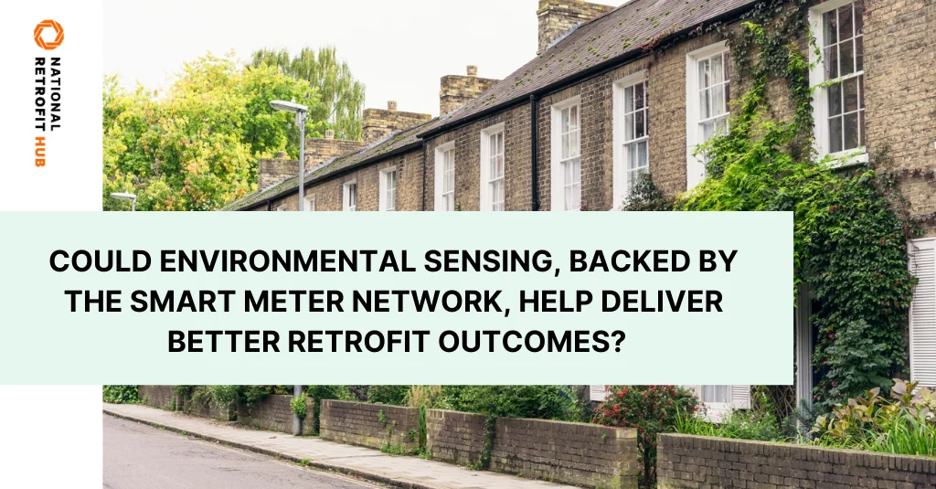 Could Environmental Sensing, backed by the Smart Meter Network, help deliver better retrofit outcomes banner