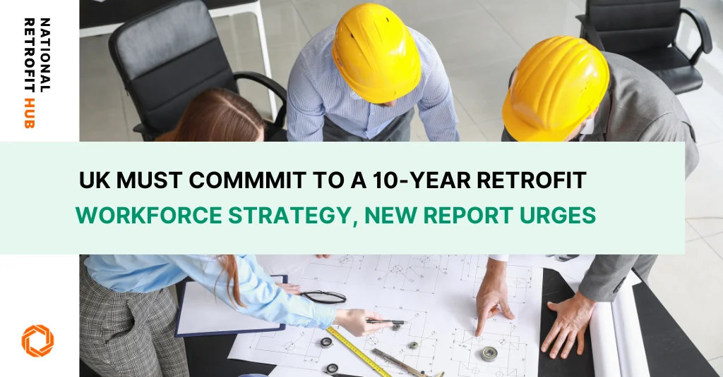 UK MUST COMMMIT TO A 10-YEAR RETROFIT WORKFORCE STRATEGY, NEW REPORT URGEs banner